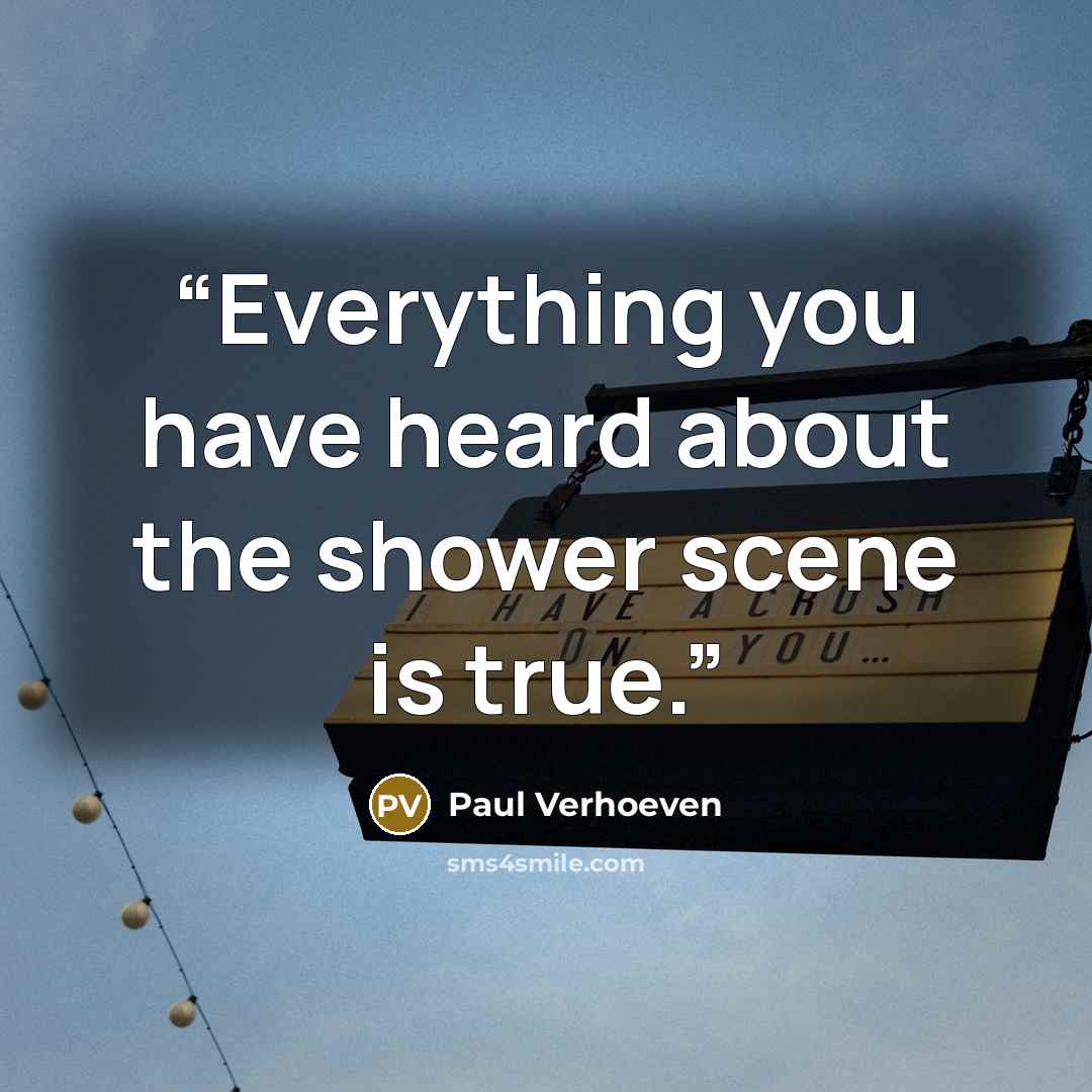 “Everything you have heard about the shower scene is true.” quote by Paul Verhoeven