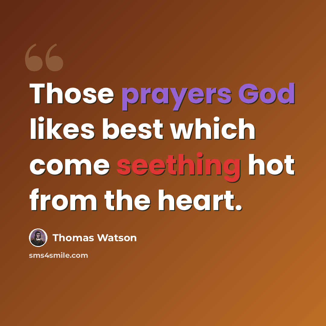 “Those prayers God likes best which come seething hot from the heart.” quote by Thomas Watson