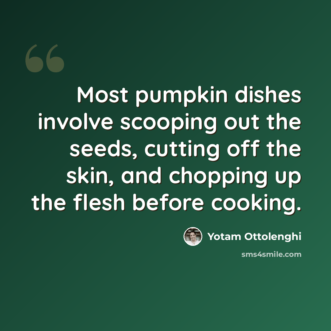 “Most pumpkin dishes involve scooping out the seeds, cutting off the skin, and chopping up the flesh before cooking.” quote by Yotam Ottolenghi