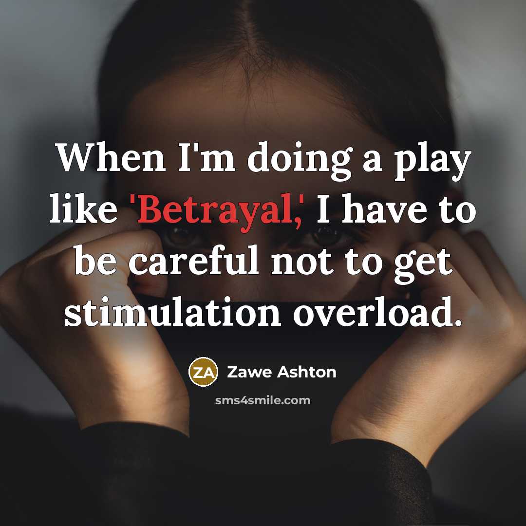 “When I'm doing a play like 'Betrayal,' I have to be careful not to get stimulation overload.” quote by Zawe Ashton