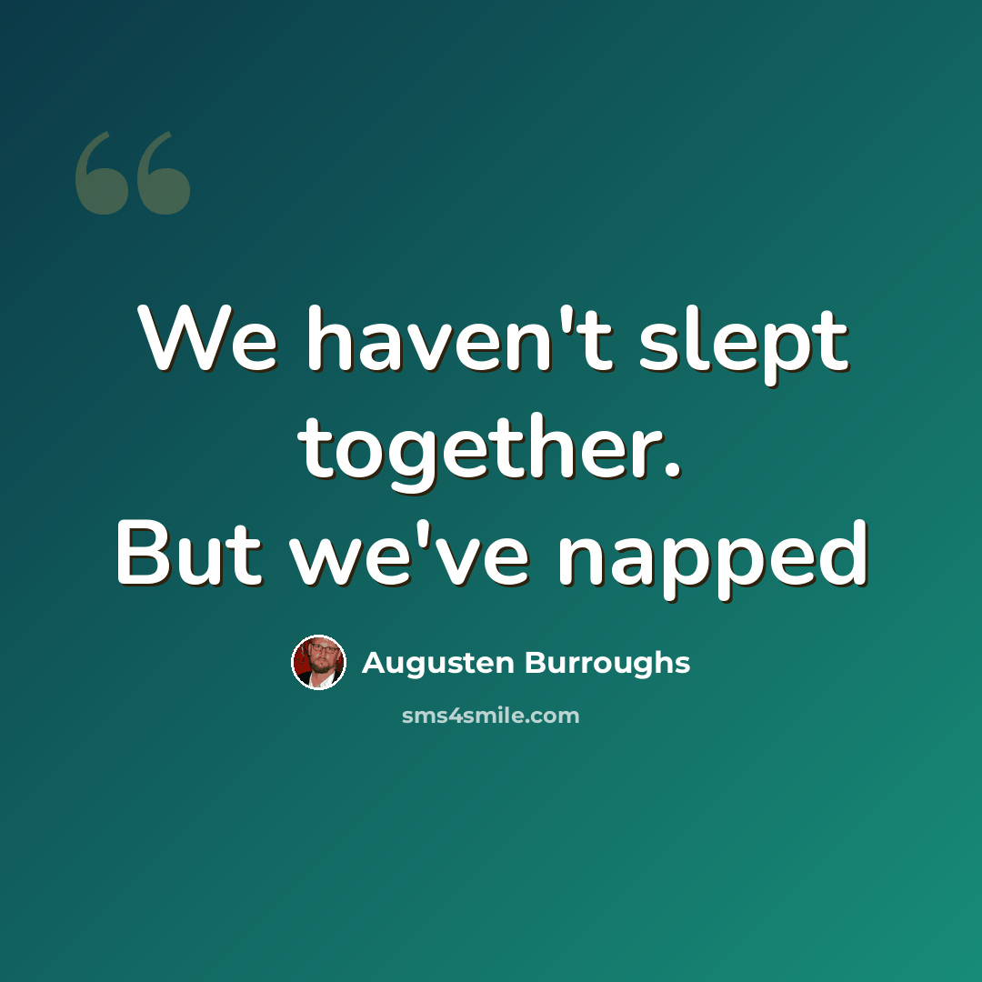 “We haven't slept together. But we've napped” quote by Augusten Burroughs