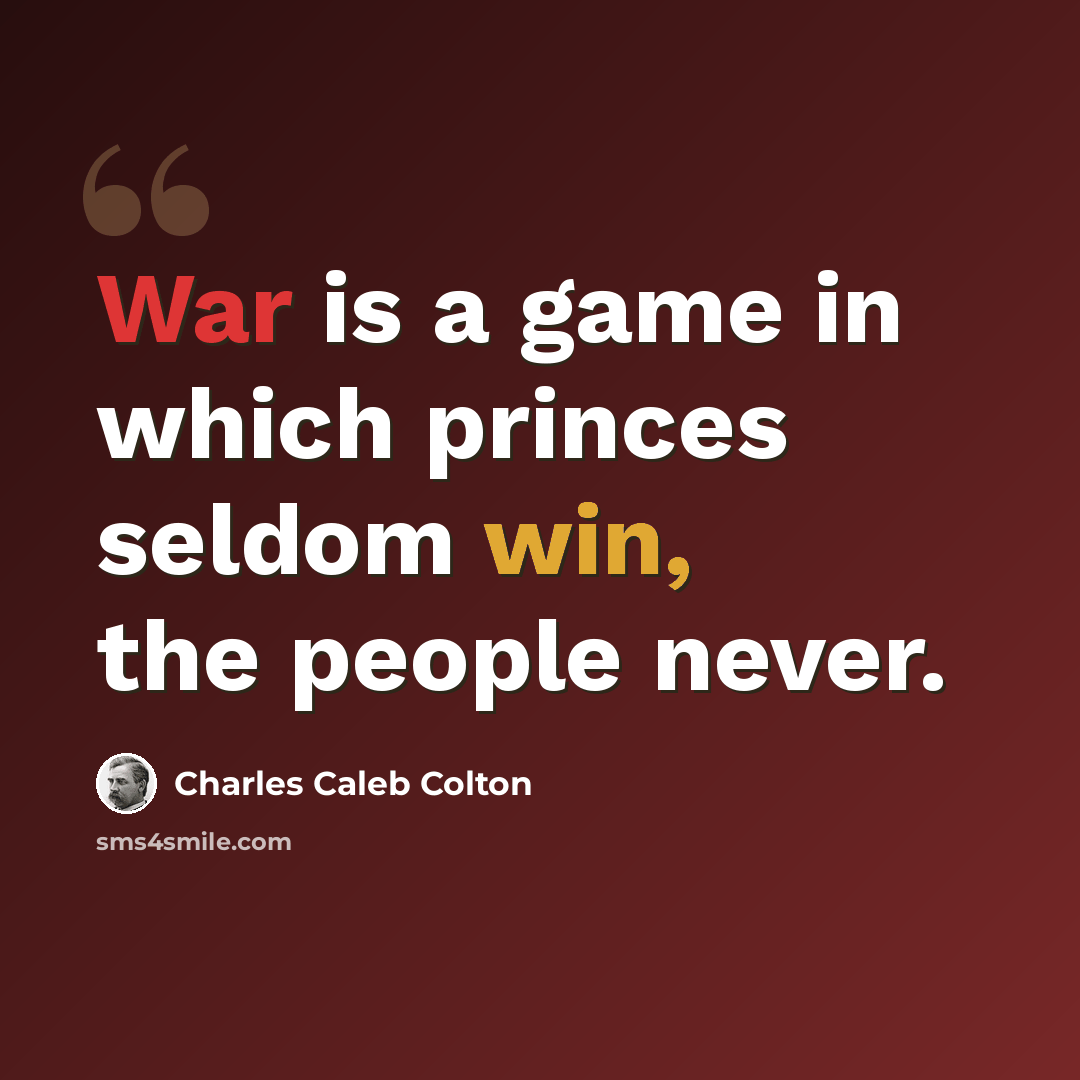“War is a game in which princes seldom win, the people never.” quote by Charles Caleb Colton