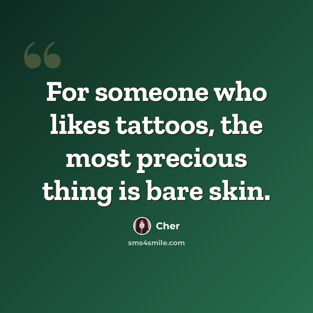 “For someone who likes tattoos, the most precious thing is bare skin.” quote by Cher