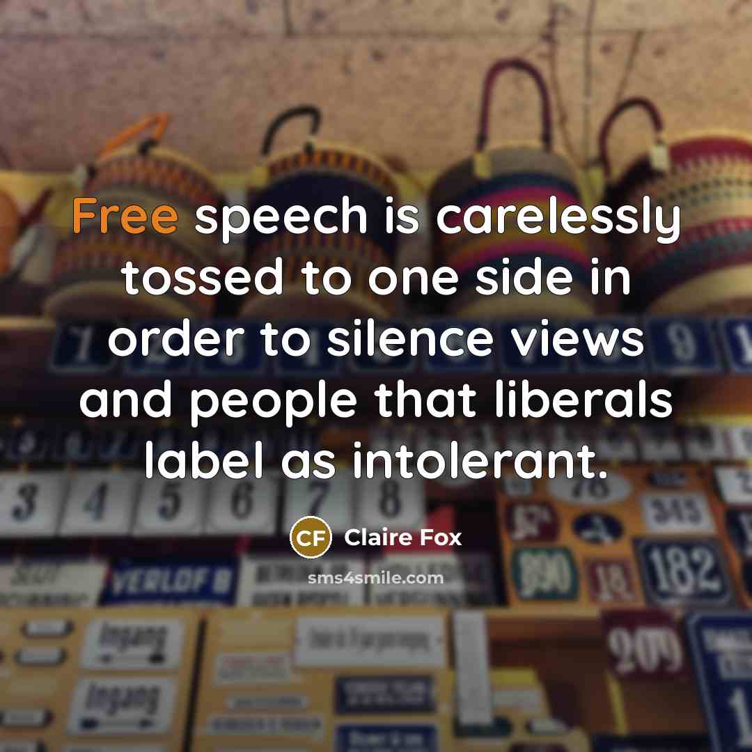 “Free speech is carelessly tossed to one side in order to silence views and people that liberals label as intolerant.” quote by Claire Fox