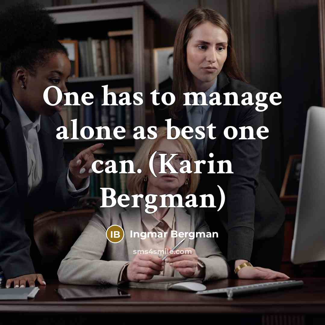 “One has to manage alone as best one can. (Karin Bergman)” quote by Ingmar Bergman