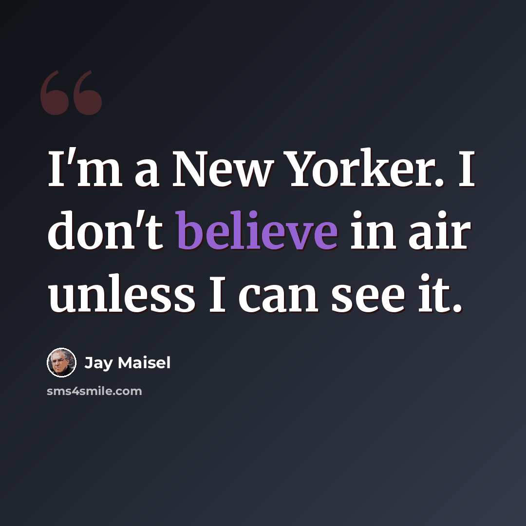 “I'm a New Yorker. I don't believe in air unless I can see it.” quote by Jay Maisel