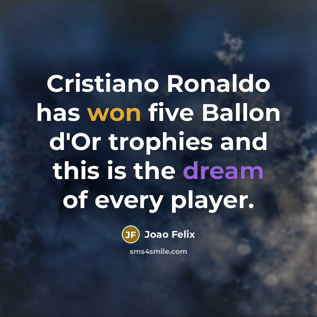 “Cristiano Ronaldo has won five Ballon d'Or trophies and this is the dream of every player.” quote by Joao Felix