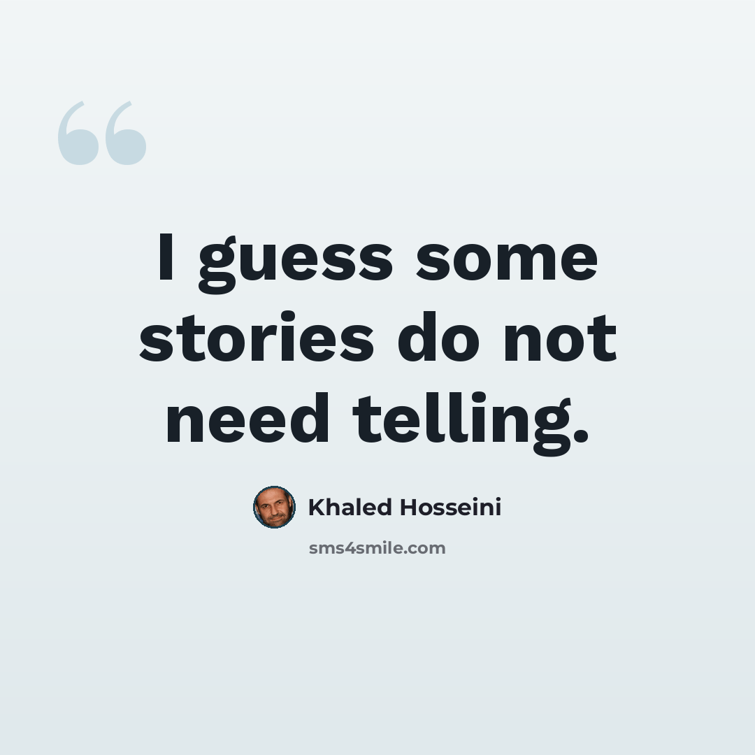 “I guess some stories do not need telling.” quote by Khaled Hosseini