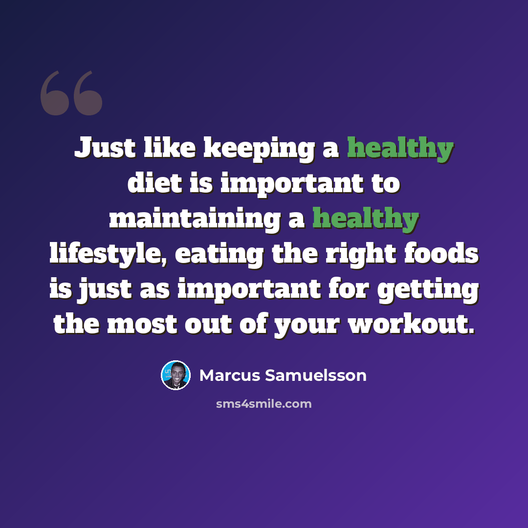 “Just like keeping a healthy diet is important to maintaining a healthy lifestyle, eating the right foods is just as important for getting the most out of your workout.” quote by Marcus Samuelsson