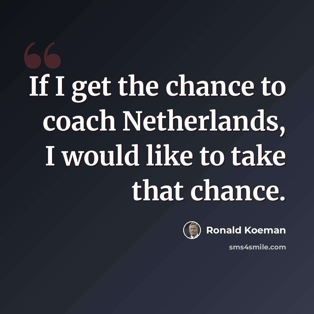 “If I get the chance to coach Netherlands, I would like to take that chance.” quote by Ronald Koeman