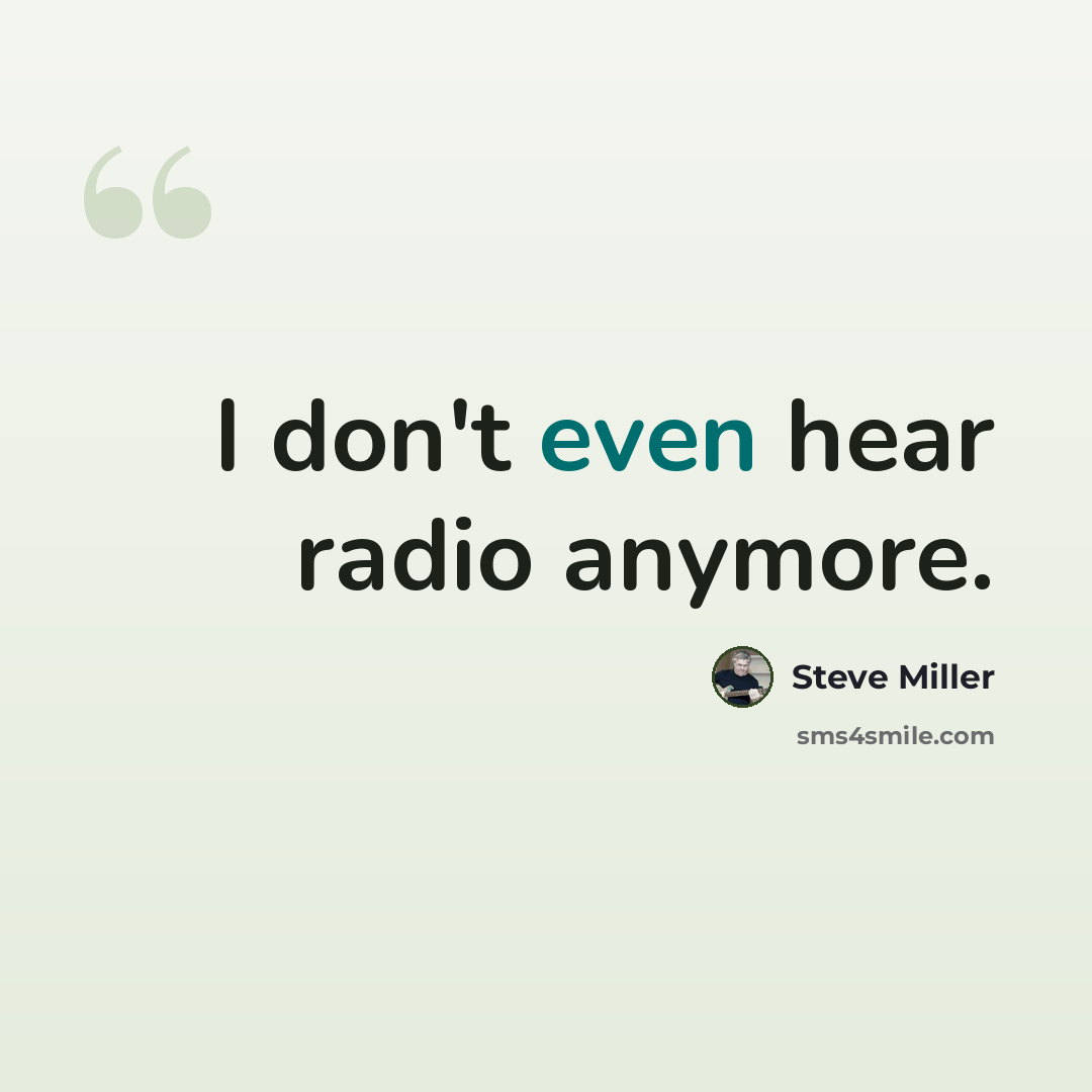 “I don't even hear radio anymore.” quote by Steve Miller