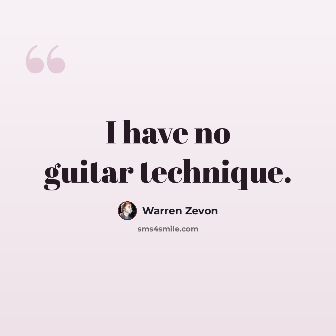 “I have no guitar technique.” quote by Warren Zevon