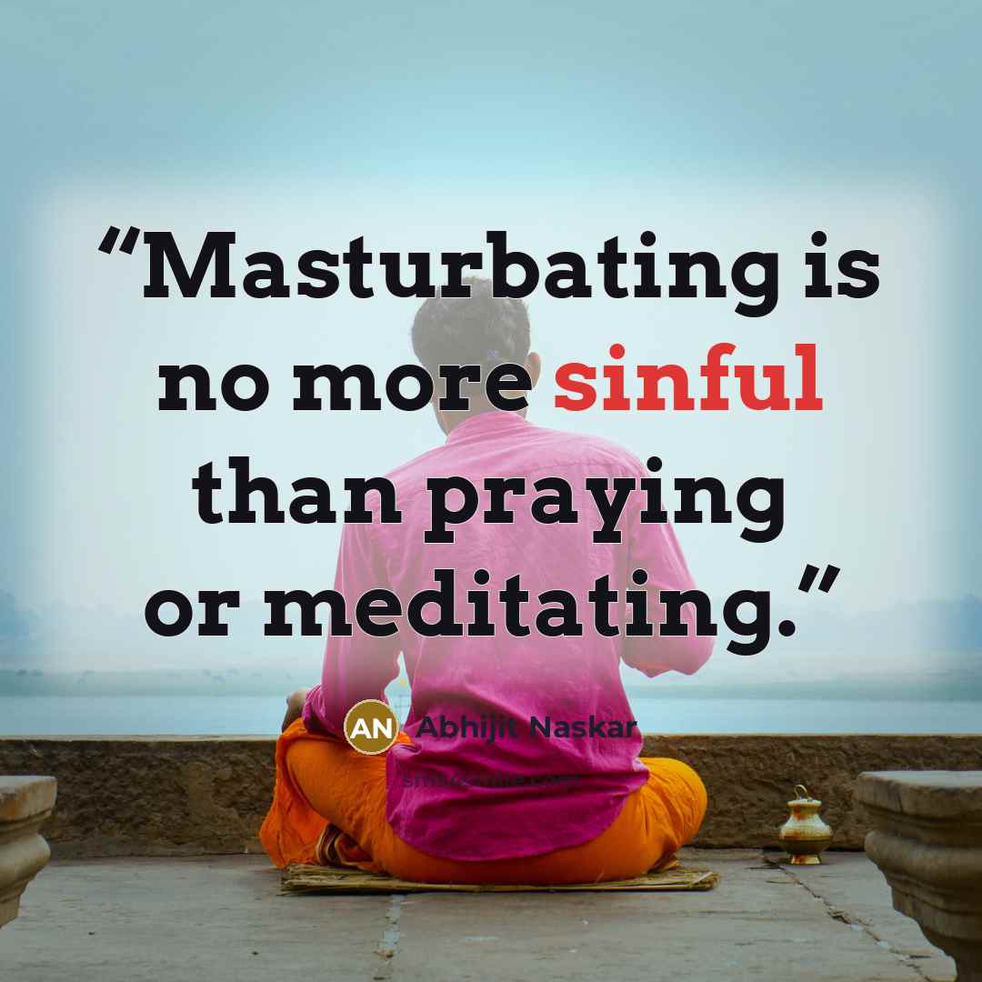 “Masturbating is no more sinful than praying or meditating.” quote by Abhijit Naskar