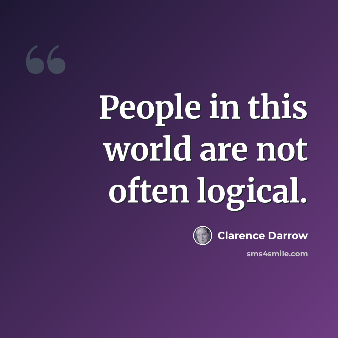 “People in this world are not often logical.” quote by Clarence Darrow