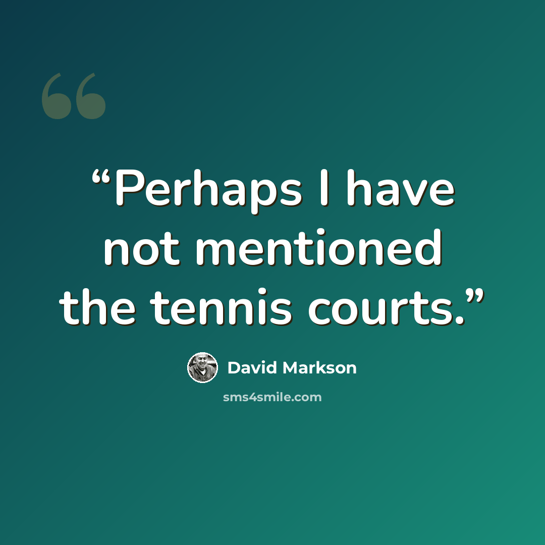“Perhaps I have not mentioned the tennis courts.” quote by David Markson