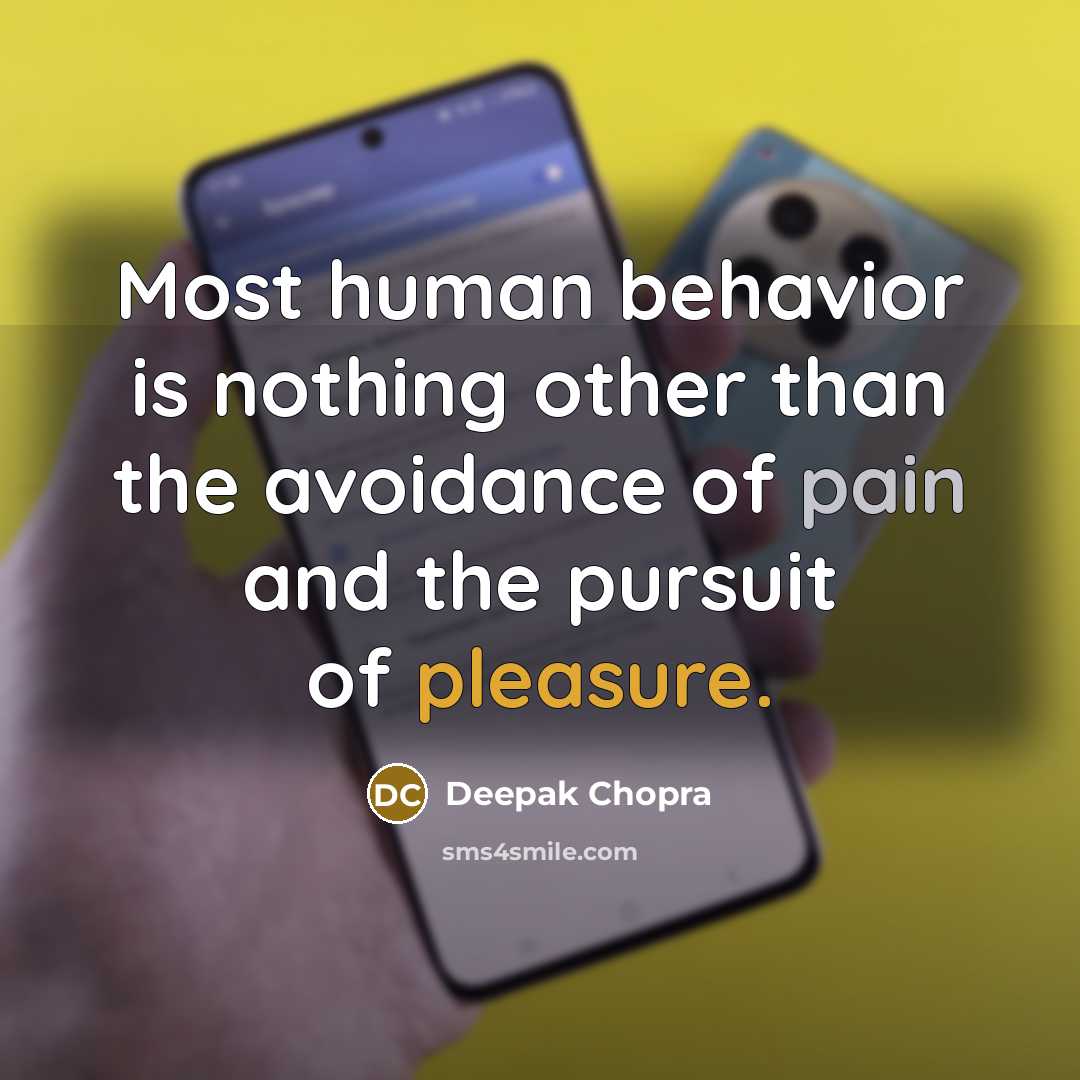 “Most human behavior is nothing other than the avoidance of pain and the pursuit of pleasure.” quote by Deepak Chopra