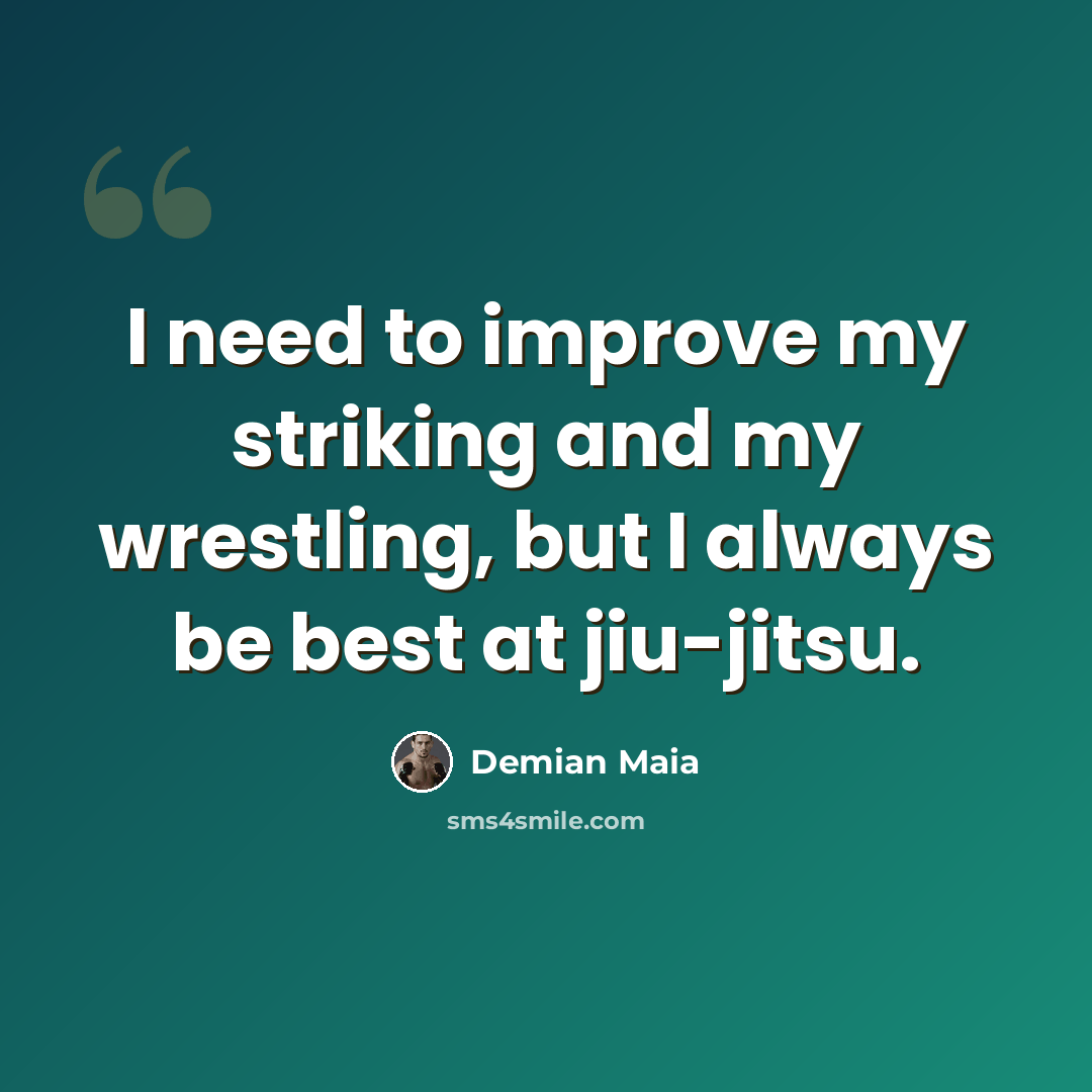 “I need to improve my striking and my wrestling, but I always be best at jiu-jitsu.” quote by Demian Maia