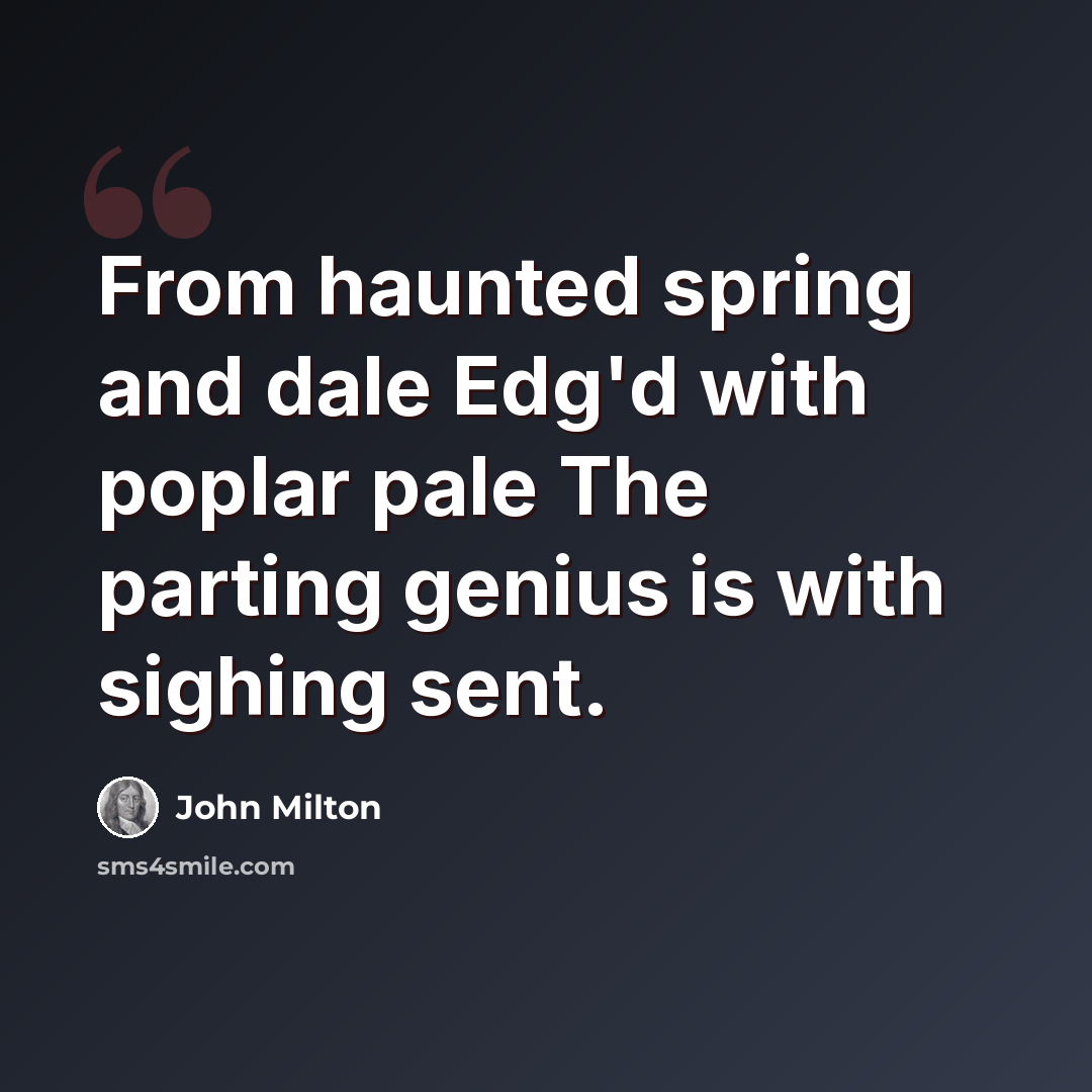 “From haunted spring and dale Edg'd with poplar pale The parting genius is with sighing sent.” quote by John Milton