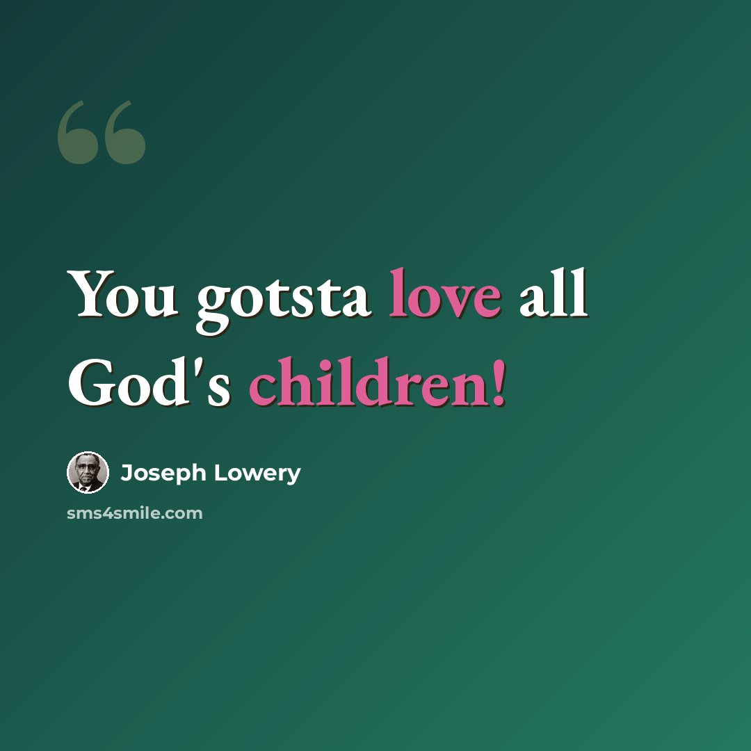 “You gotsta love all God's children!” quote by Joseph Lowery