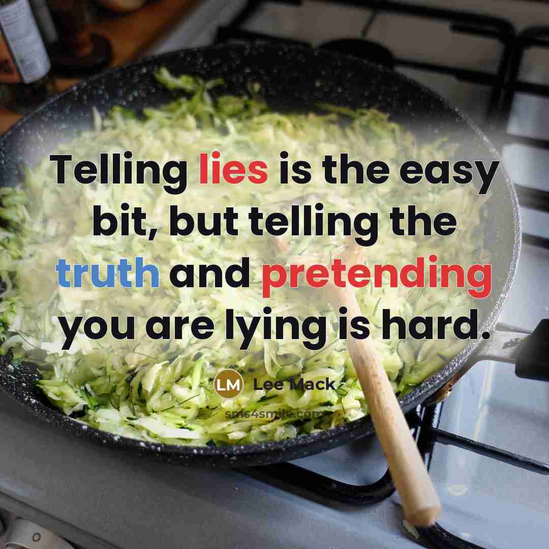 “Telling lies is the easy bit, but telling the truth and pretending you are lying is hard.” quote by Lee Mack