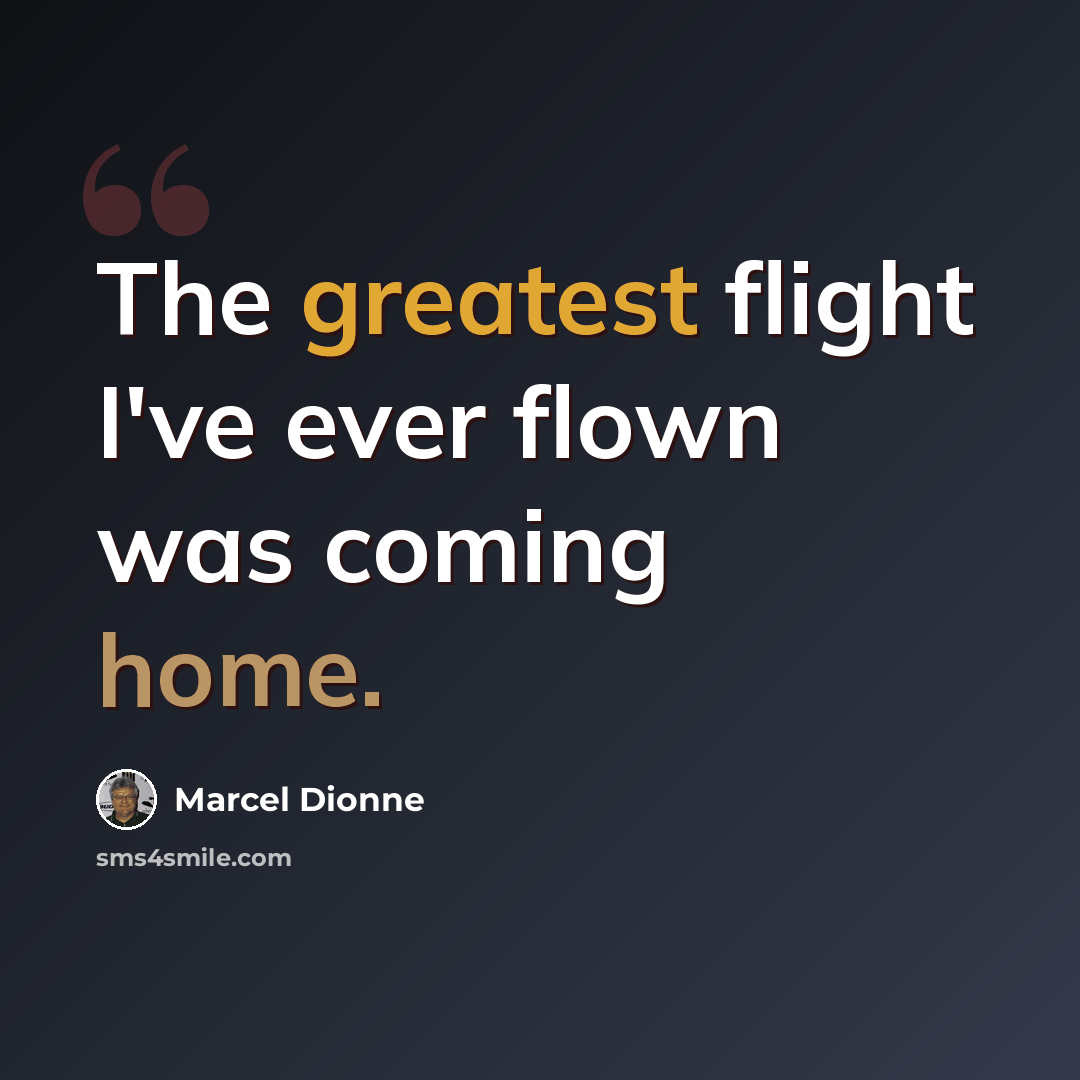 “The greatest flight I've ever flown was coming home.” quote by Marcel Dionne