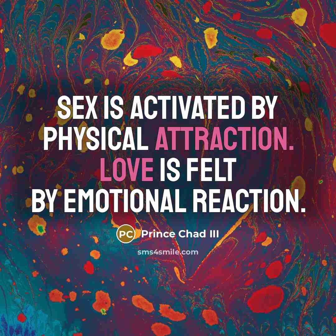“Sex is activated by physical attraction. Love is felt by emotional reaction.” quote by Prince Chad III