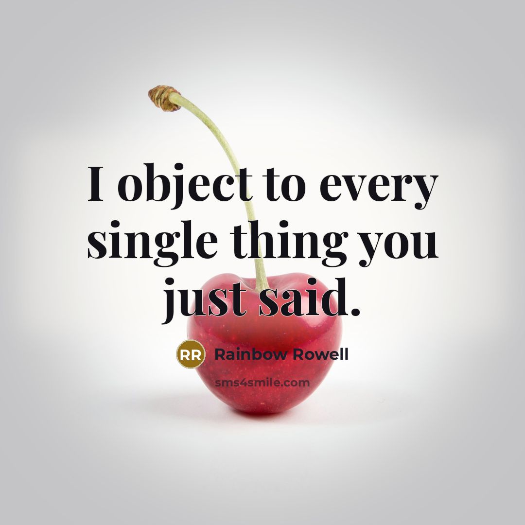 “I object to every single thing you just said.” quote by Rainbow Rowell