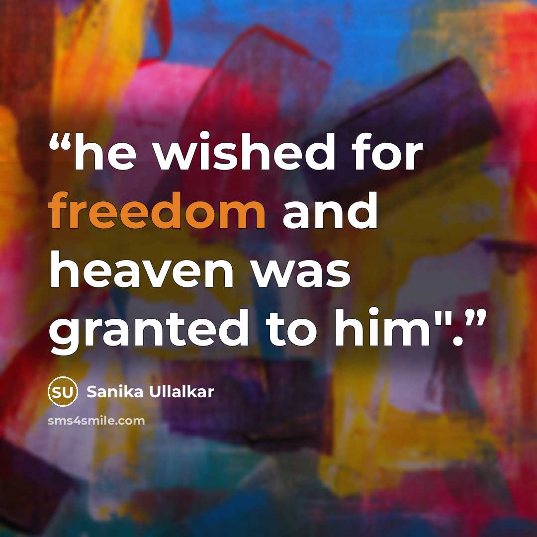 “he wished for freedom and heaven was granted to him".” quote by Sanika Ullalkar