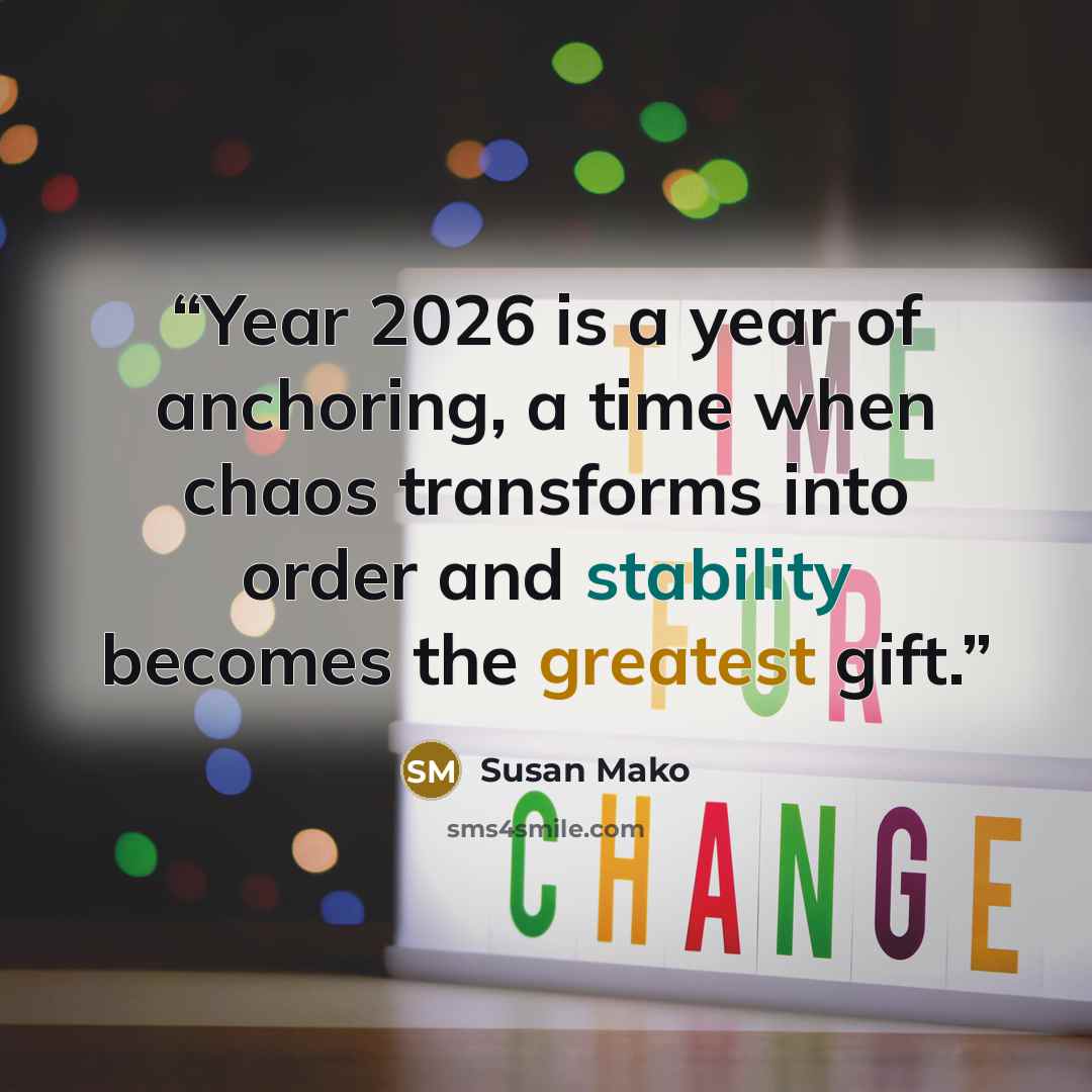 “Year 2026 is a year of anchoring, a time when chaos transforms into order and stability becomes the greatest gift.” quote by Susan Mako