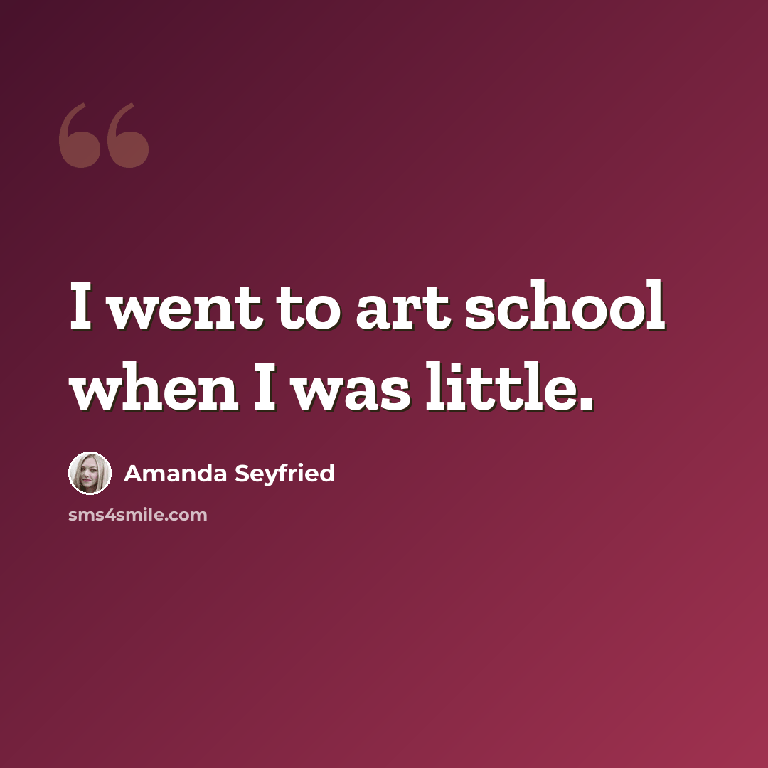 “I went to art school when I was little.” quote by Amanda Seyfried