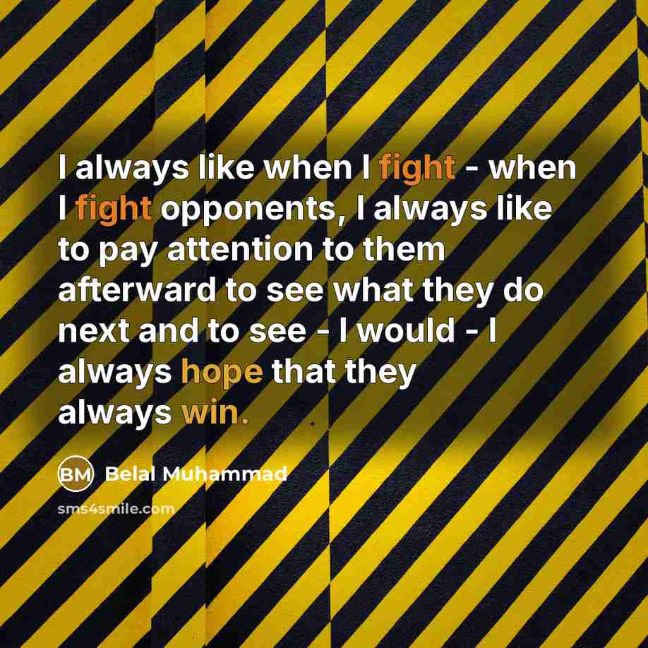 “I always like when I fight - when I fight opponents, I always like to pay attention to them afterward to see what they do next and to see - I would - I always hope that they always win.” quote by Belal Muhammad