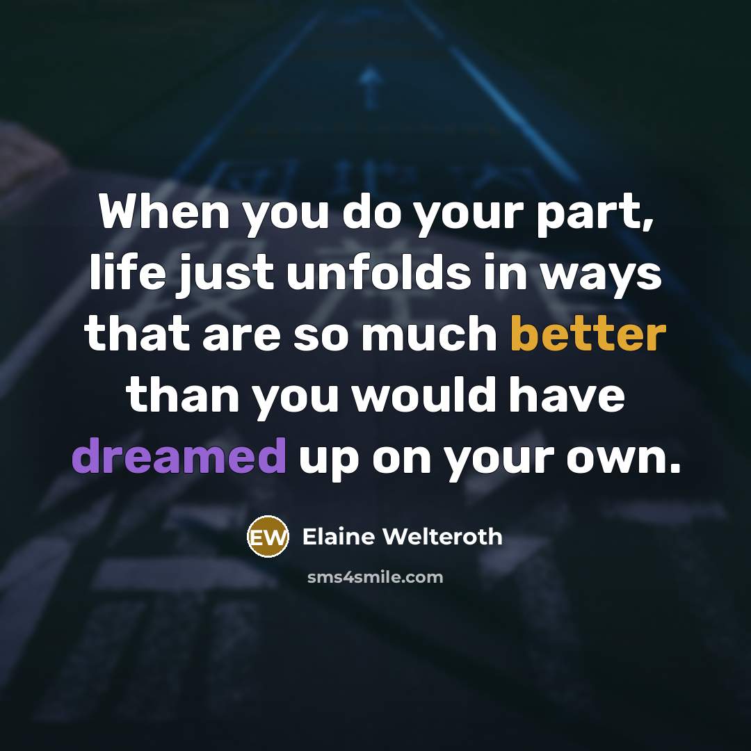 “When you do your part, life just unfolds in ways that are so much better than you would have dreamed up on your own.” quote by Elaine Welteroth