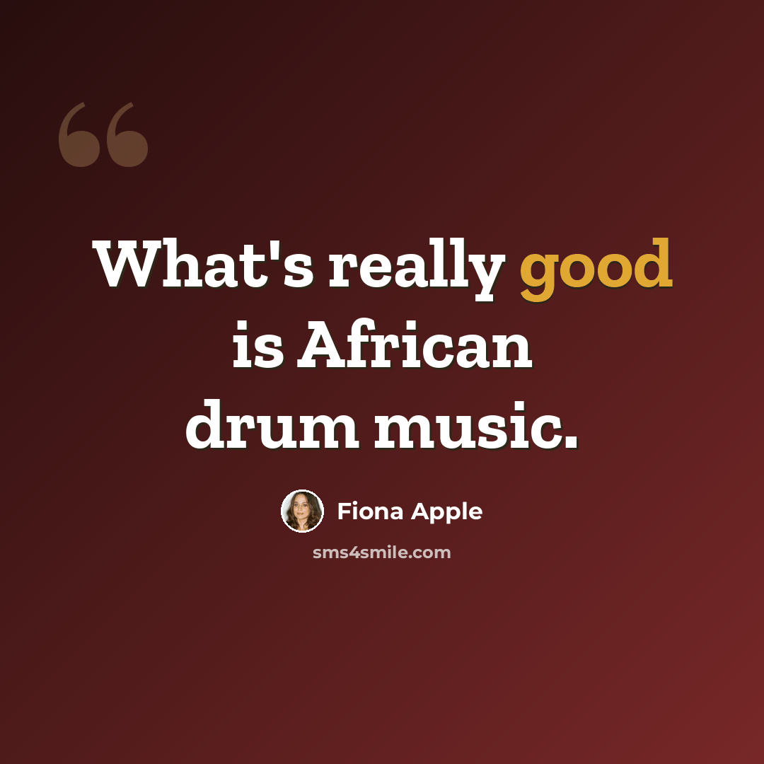 “What's really good is African drum music.” quote by Fiona Apple