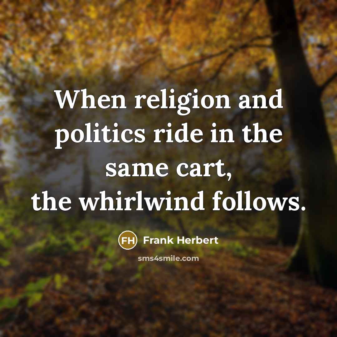 “When religion and politics ride in the same cart, the whirlwind follows.” quote by Frank Herbert