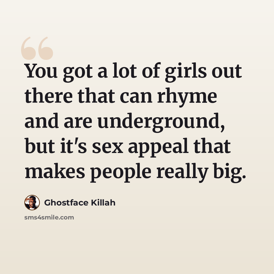 “You got a lot of girls out there that can rhyme and are underground, but it's sex appeal that makes people really big.” quote by Ghostface Killah