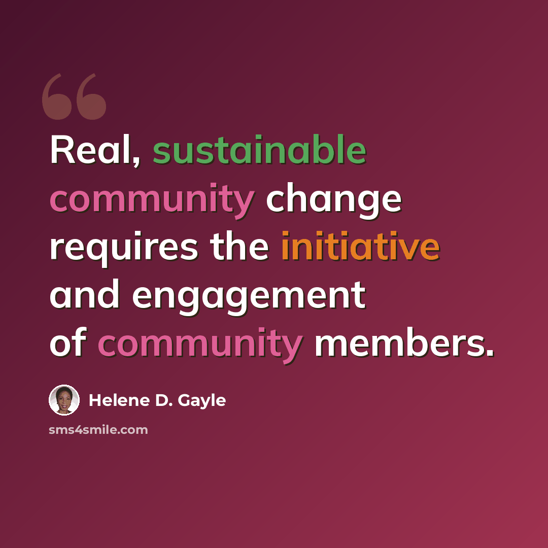 “Real, sustainable community change requires the initiative and engagement of community members.” quote by Helene D. Gayle