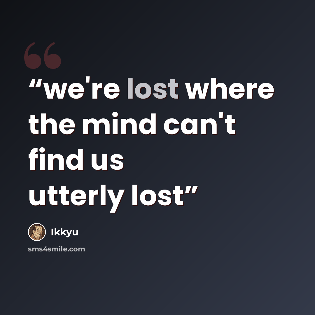 “we're lost where the mind can't find us utterly lost” quote by Ikkyu