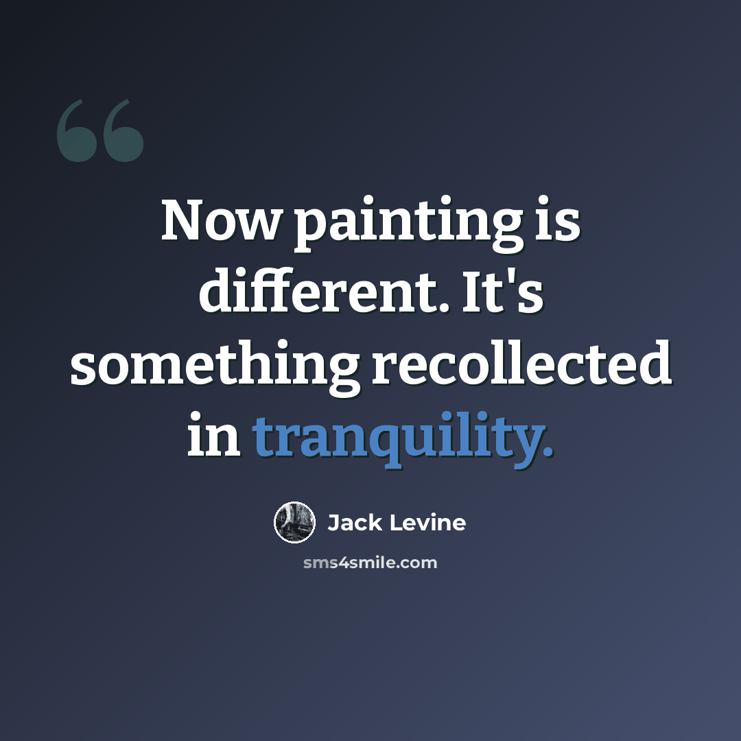 “Now painting is different. It's something recollected in tranquility.” quote by Jack Levine