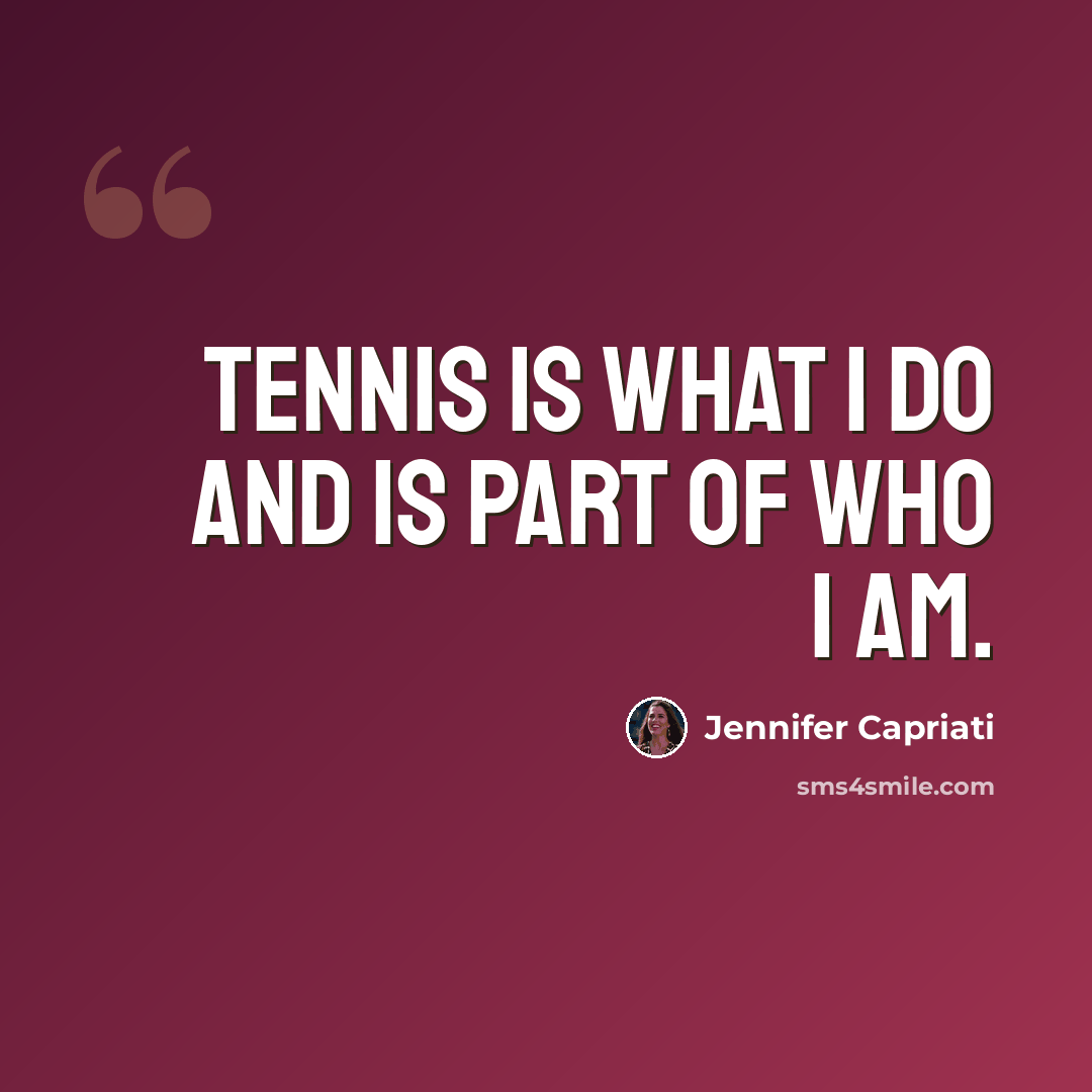“Tennis is what I do and is part of who I am.” quote by Jennifer Capriati