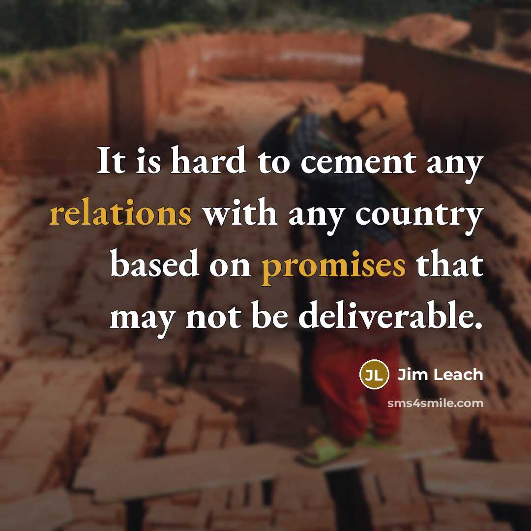“It is hard to cement any relations with any country based on promises that may not be deliverable.” quote by Jim Leach