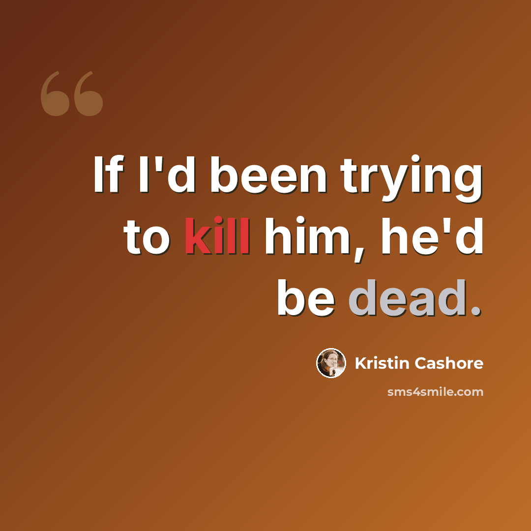 “If I'd been trying to kill him, he'd be dead.” quote by Kristin Cashore