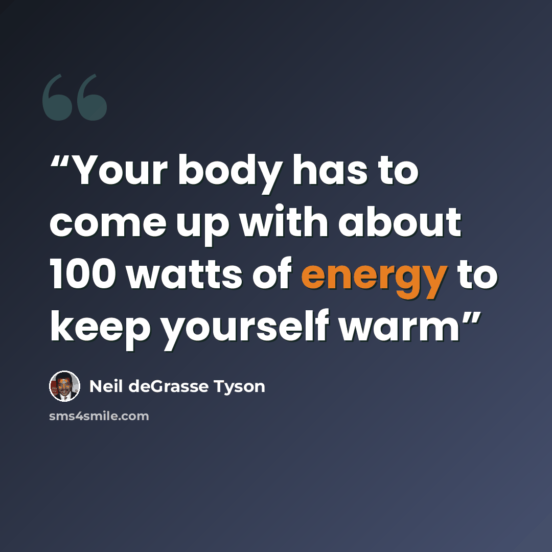 “Your body has to come up with about 100 watts of energy to keep yourself warm” quote by Neil deGrasse Tyson