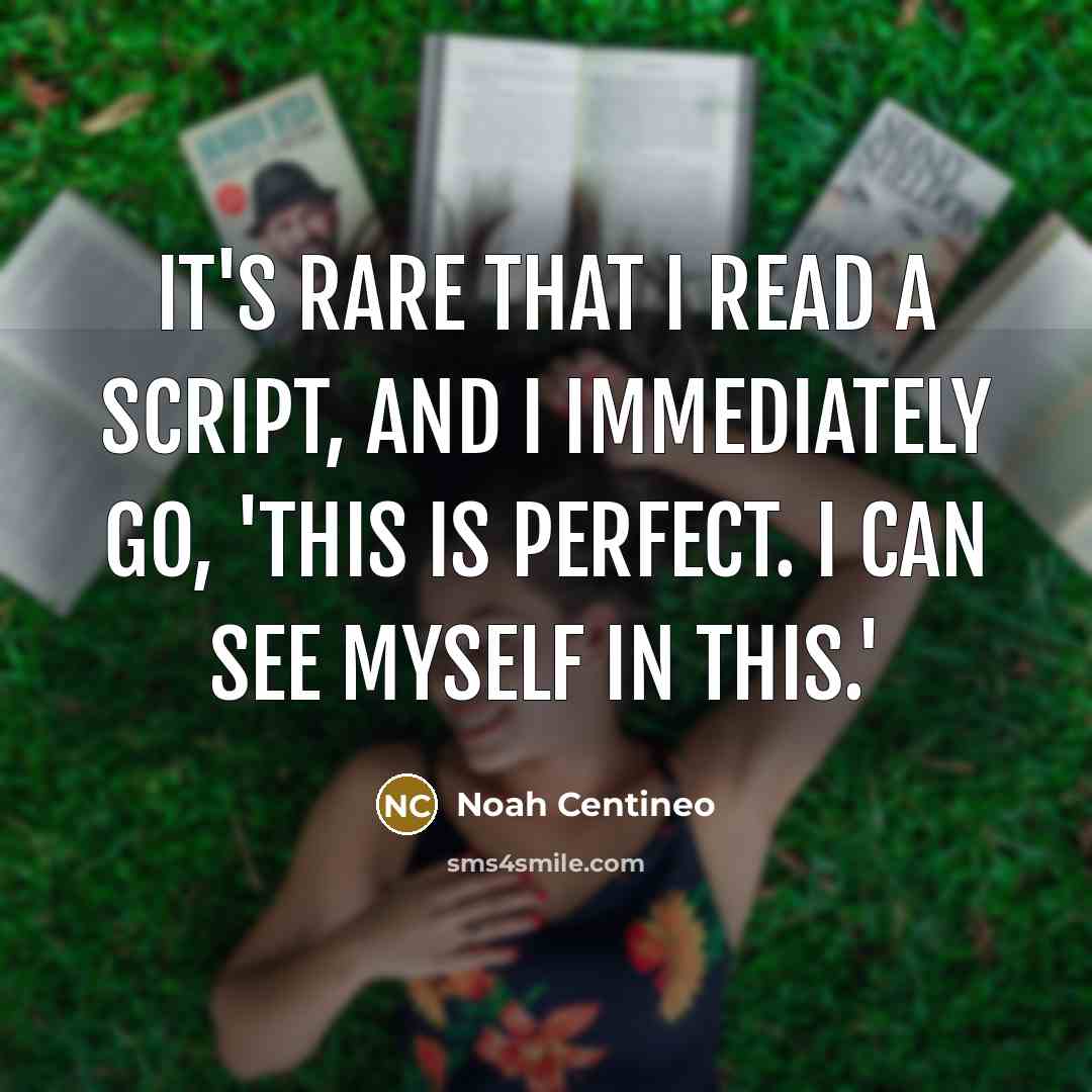 “It's rare that I read a script, and I immediately go, 'This is perfect. I can see myself in this.'” quote by Noah Centineo