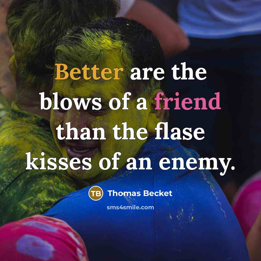 “Better are the blows of a friend than the flase kisses of an enemy.” quote by Thomas Becket