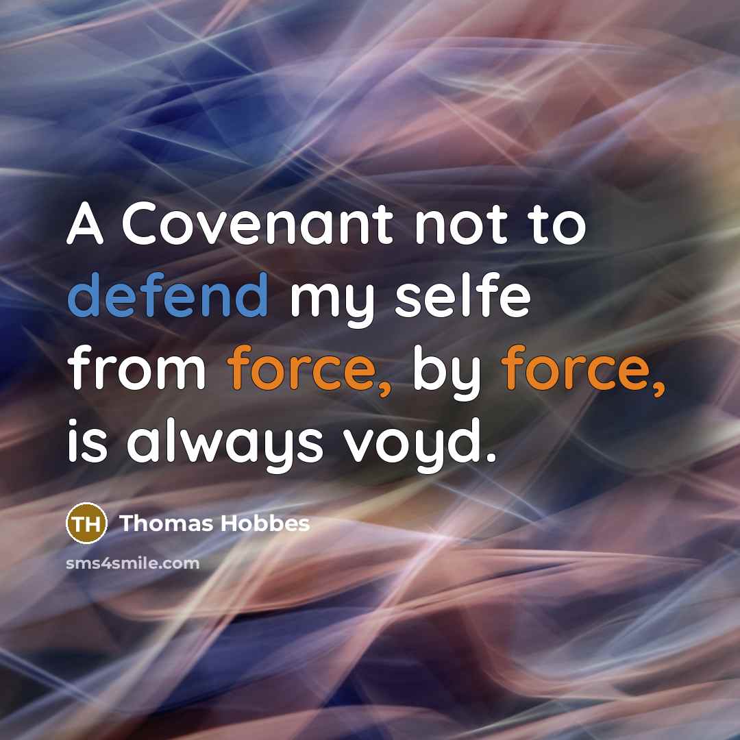 “A Covenant not to defend my selfe from force, by force, is always voyd.” quote by Thomas Hobbes