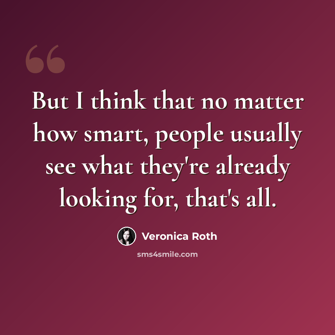 “But I think that no matter how smart, people usually see what they're already looking for, that's all.” quote by Veronica Roth
