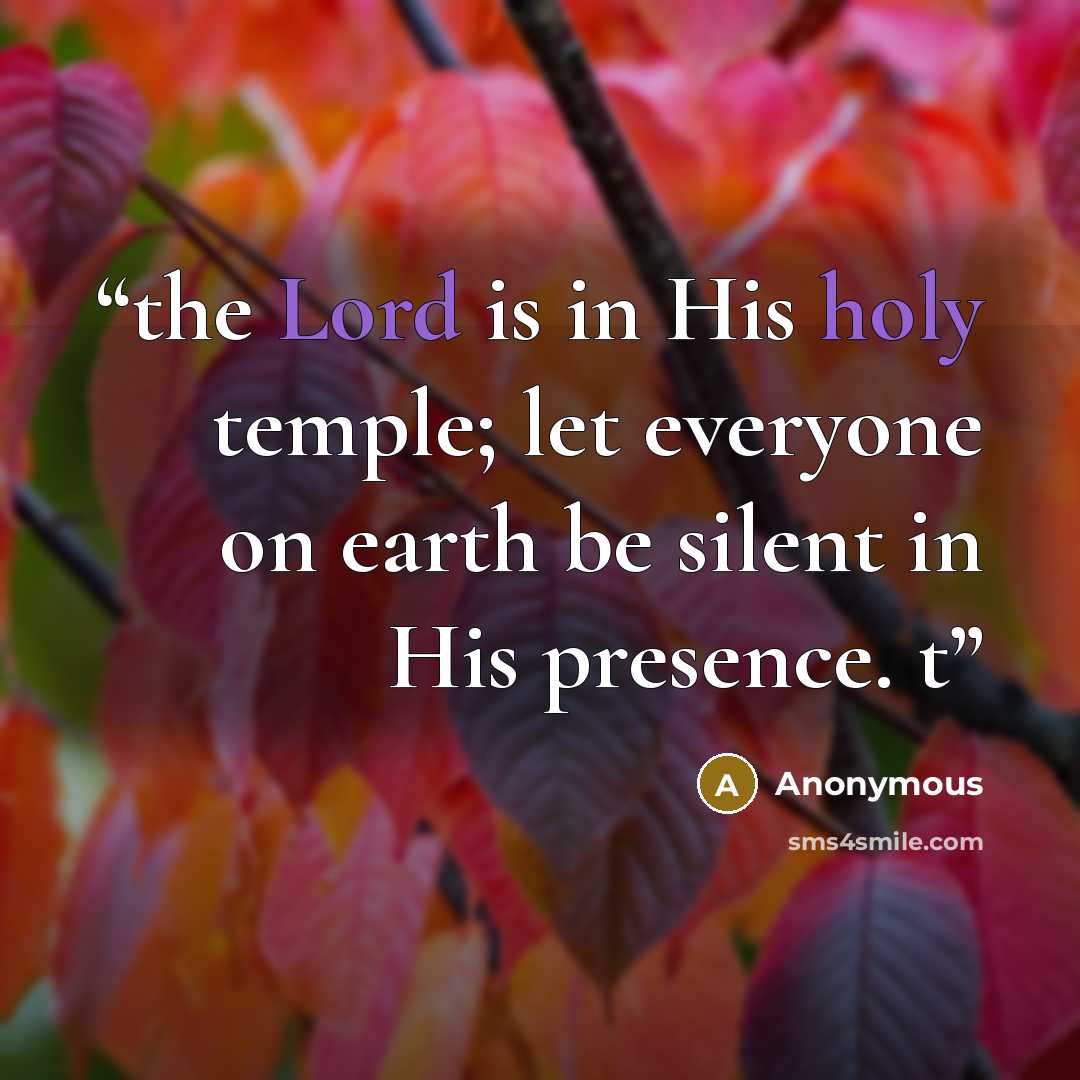 “the Lord is in His holy temple; let everyone on earth be silent in His presence. t” quote by Anonymous