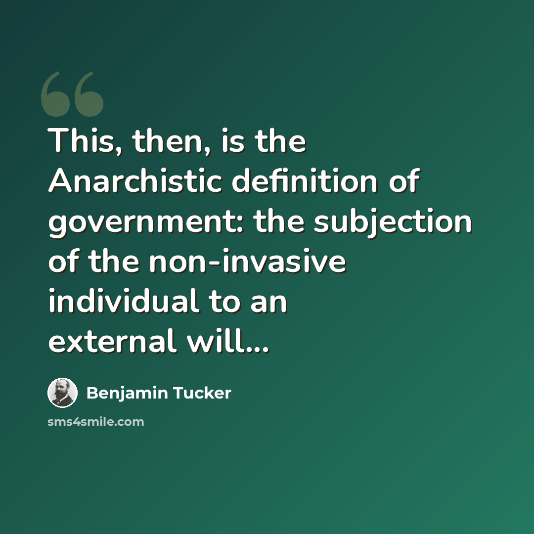 “This, then, is the Anarchistic definition of government: the subjection of the non-invasive individual to an external will...” quote by Benjamin Tucker