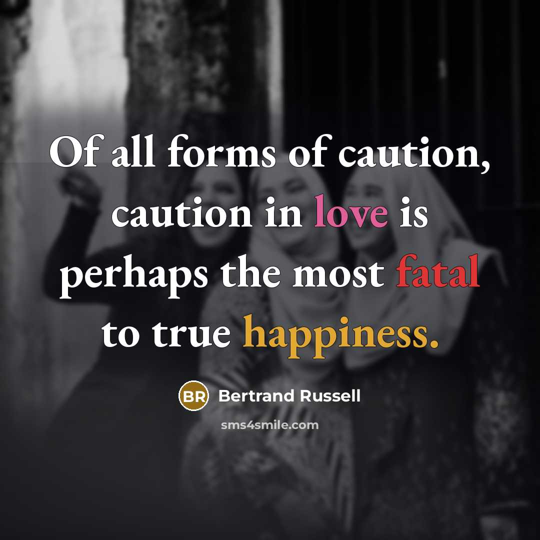 “Of all forms of caution, caution in love is perhaps the most fatal to true happiness.” quote by Bertrand Russell