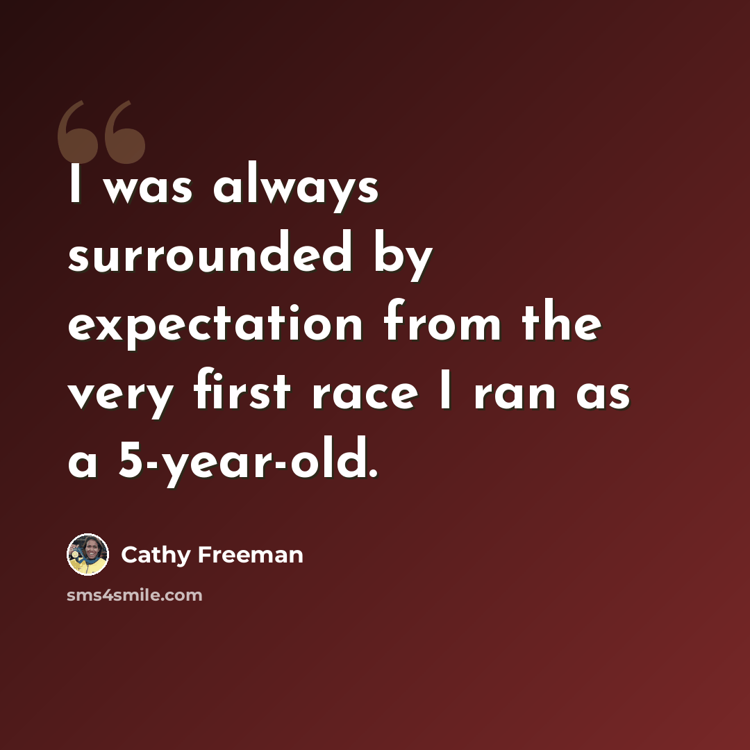 “I was always surrounded by expectation from the very first race I ran as a 5-year-old.” quote by Cathy Freeman